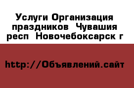 Услуги Организация праздников. Чувашия респ.,Новочебоксарск г.